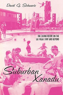 Suburban Xanadu: The Casino Resort on the Las Vegas Strip and Beyond by Schwartz G., David