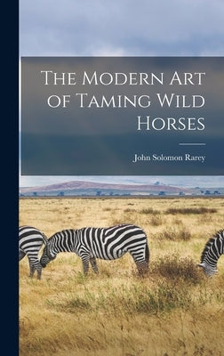 The Modern art of Taming Wild Horses by Rarey, John Solomon