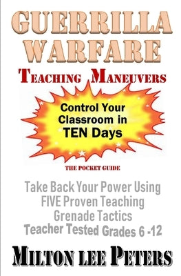 Guerrilla Warfare Teaching Maneuvers: Take Back Your Power Using Five Teaching Grenade Tactics by Peters, Milton Lee