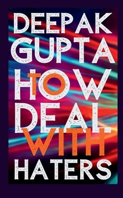 How To Deal With Haters by Gupta, Deepak