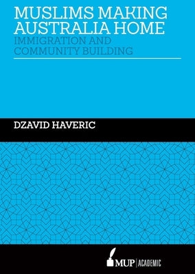 ISS 28 Muslims Making Australia Home: Immigration and Community Building by Haveric, Dzavid