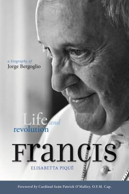 Pope Francis: Life and Revolution: A Biography of Jorge Bergoglio by Pique, Elisabetta