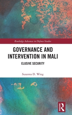 Governance and Intervention in Mali: Elusive Security by Wing, Susanna D.