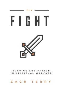 Our Fight: Survive and Thrive in Spiritual Warfare by Terry, Zachary C.