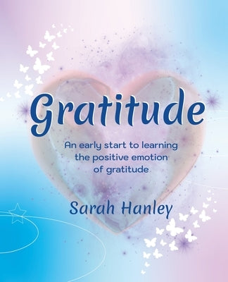 Gratitude: An Early Start to Learning the Positive Emotion of Gratitude by Hanley, Sarah
