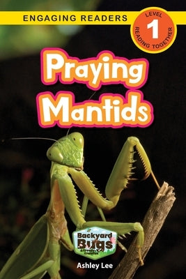 Praying Mantids: Backyard Bugs and Creepy-Crawlies (Engaging Readers, Level 1) by Lee, Ashley