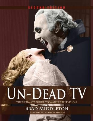 Un-Dead TV: The Ultimate Guide to Vampire Television by Middleton, Brad