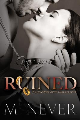 Ruined (A Decadence after Dark Epilogue) by Never, M.