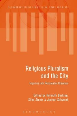 Religious Pluralism and the City: Inquiries into Postsecular Urbanism by Berking, Helmuth