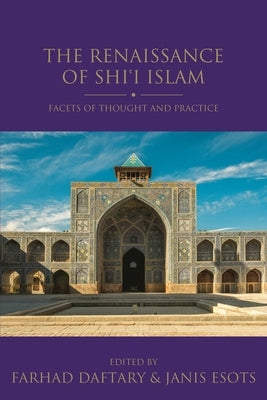The Renaissance of Shi'i Islam: Facets of Thought and Practice by Esots, Janis