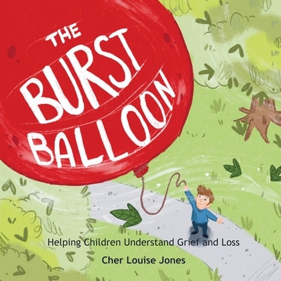 The Burst Balloon: Helping Children Understand Grief and Loss by Jones, Cher Louise