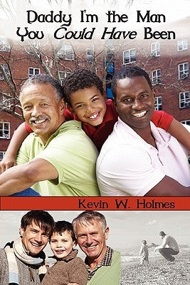 Daddy, I'm the Man You Could Have Been! by Holmes, Kevin W.