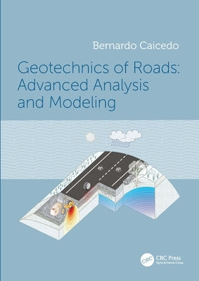 Geotechnics of Roads: Advanced Analysis and Modeling by Caicedo, Bernardo