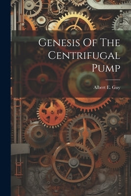 Genesis Of The Centrifugal Pump by Guy, Albert E.
