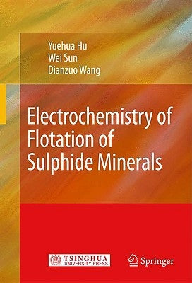 Electrochemistry of Flotation of Sulphide Minerals by Hu, Yuehua