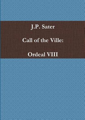 Call of the Ville: Ordeal VIII by Sater, J. P.