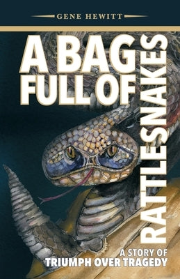 A Bag Full of Rattlesnakes: A Story of Triumph Over Tragedy by Hewitt, Gene