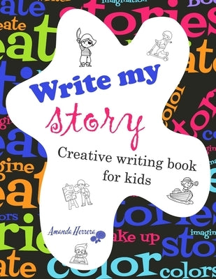 Write my story: Creativity for kids. Creative writing book. by Herrera, Amanda