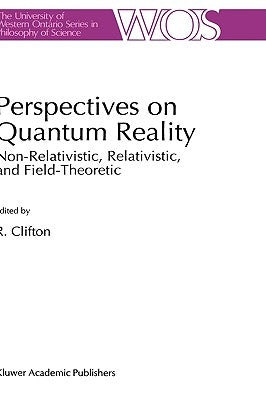 Perspectives on Quantum Reality: Non-Relativistic, Relativistic, and Field-Theoretic by Clifton, R. K.