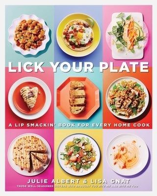 Lick Your Plate: A Lip-Smackin' Book for Every Home Cook: A Cookbook by Albert, Julie