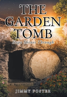 The Garden Tomb: Hope Shines Through by Foster, Jimmy