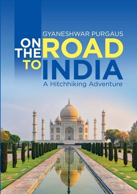 On the Road to India: A Hitchhiking Adventure by Purgaus, Gyaneshwar