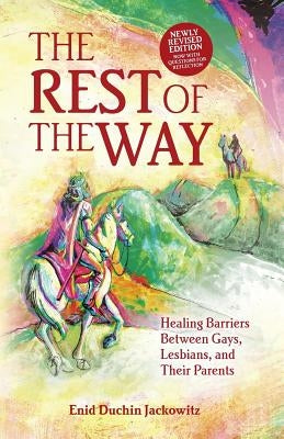 The Rest of the Way: Healing Barriers Between Gays, Lesbians, and Their Parents by Jackowitz, Enid Duchin