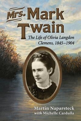Mrs. Mark Twain: The Life of Olivia Langdon Clemens, 1845-1904 by Naparsteck, Martin