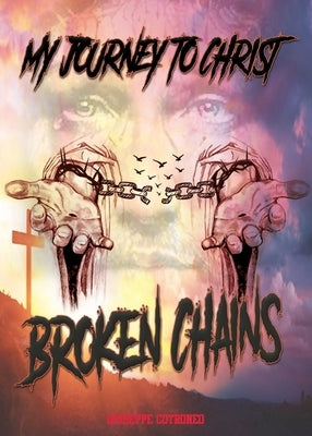 My Journey To Christ: Broken Chains by Cotroneo, Giuseppe