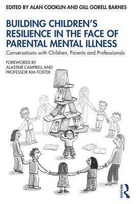 Building Children's Resilience in the Face of Parental Mental Illness: Conversations with Children, Parents and Professionals by Cooklin, Alan