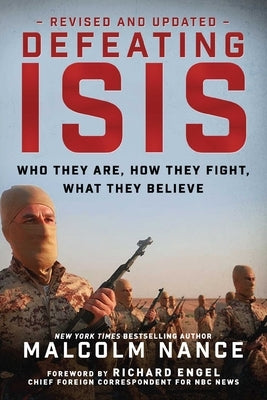 Defeating Isis: Who They Are, How They Fight, What They Believe by Nance, Malcolm
