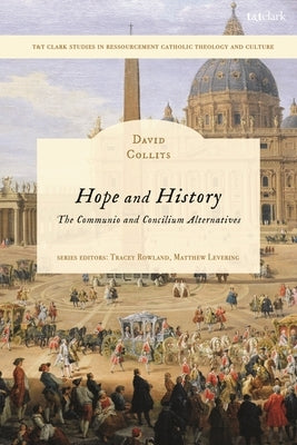 Hope and History: The Communio and Concilium Alternatives by Collits, David