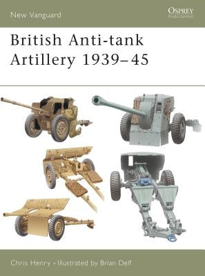 British Anti-Tank Artillery 1939-45 by Henry, Chris