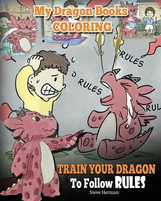 My Dragon Books Coloring - Train Your Dragon To Follow Rules: Children Coloring Activity Book With Fun, Cute, And Easy Dragon Coloring Pages. by Herman, Steve