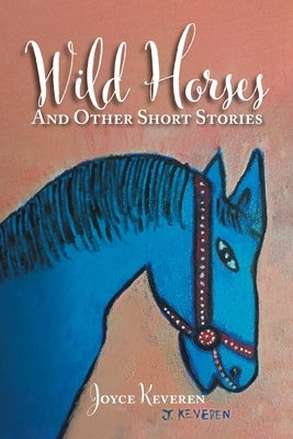Wild Horses: And Other Short Stories by Keveren, Joyce