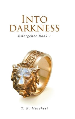 Into Darkness: Emergence Book 1 by Marchesi, T. K.