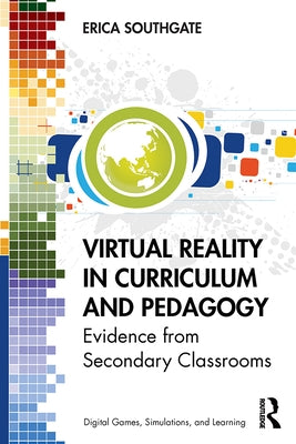 Virtual Reality in Curriculum and Pedagogy: Evidence from Secondary Classrooms by Southgate, Erica
