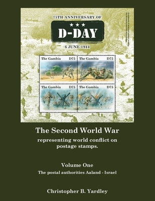 The Second World War Volume One: Representing World Conflict on Postage Stamps. by Yardley, Christopher B.