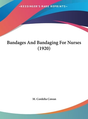 Bandages And Bandaging For Nurses (1920) by Cowan, M. Cordelia