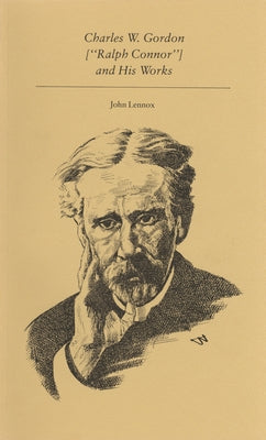 Charles W. Gordon (Ralph Connor) and His Works by Lennox, John