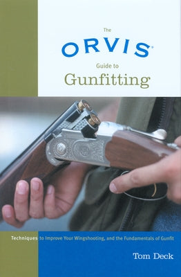 Orvis Guide to Gunfitting: Techniques to Improve Your Wingshooting, and the Fundamentals of Gunfit by Deck, Tom