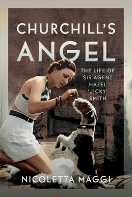 Churchill's Angel: The Life of Sis Agent Hazel 'Jicky' Smith by Maggi, Nicoletta