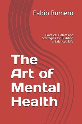 The Art of Mental Health: Practical Habits and Strategies for Building a Balanced Life by Romero, Fabio