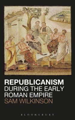 Republicanism during the Early Roman Empire by Wilkinson, Sam