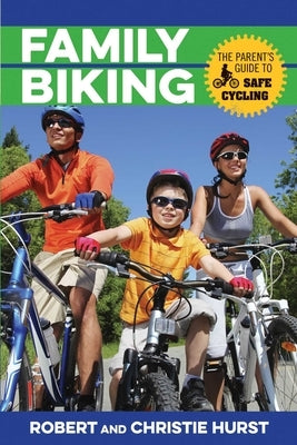 Family Biking: The Parent's Guide to Safe Cycling by Hurst, Robert