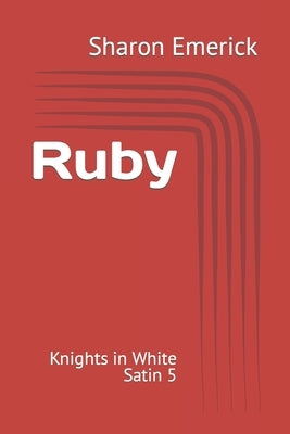 Ruby: Knights in White Satin 5 by Emerick, Sharon