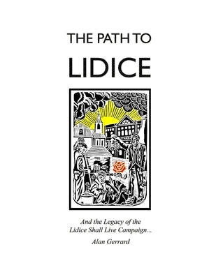 The Path to Lidice: And the Legacy of the Lidice Shall Live Campaign by Gerrard, Alan James