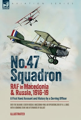 No. 47 Squadron, RAF in Macedonia and Russia, 1916-19: A First Hand Account and History by a Serving Officer by Jones, H. A.