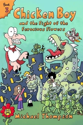 Chicken Boy and the Fight of the Ferocious Flowers by Thompson, Michael