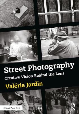 Street Photography: Creative Vision Behind the Lens by Jardin, Valérie